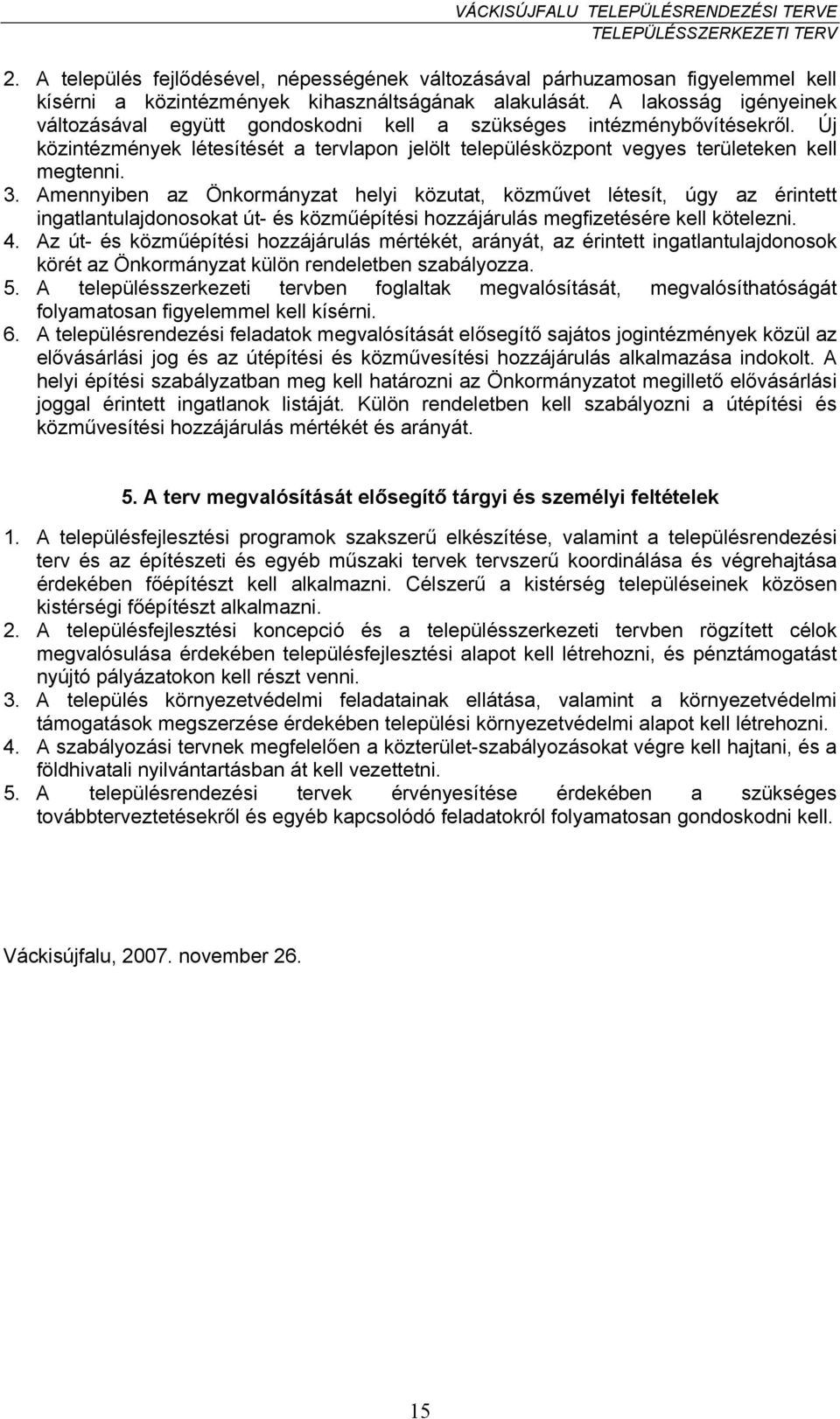 Amennyiben az Önkormányzat helyi közutat, közművet létesít, úgy az érintett ingatlantulajdonosokat út- és közműépítési hozzájárulás megfizetésére kell kötelezni. 4.