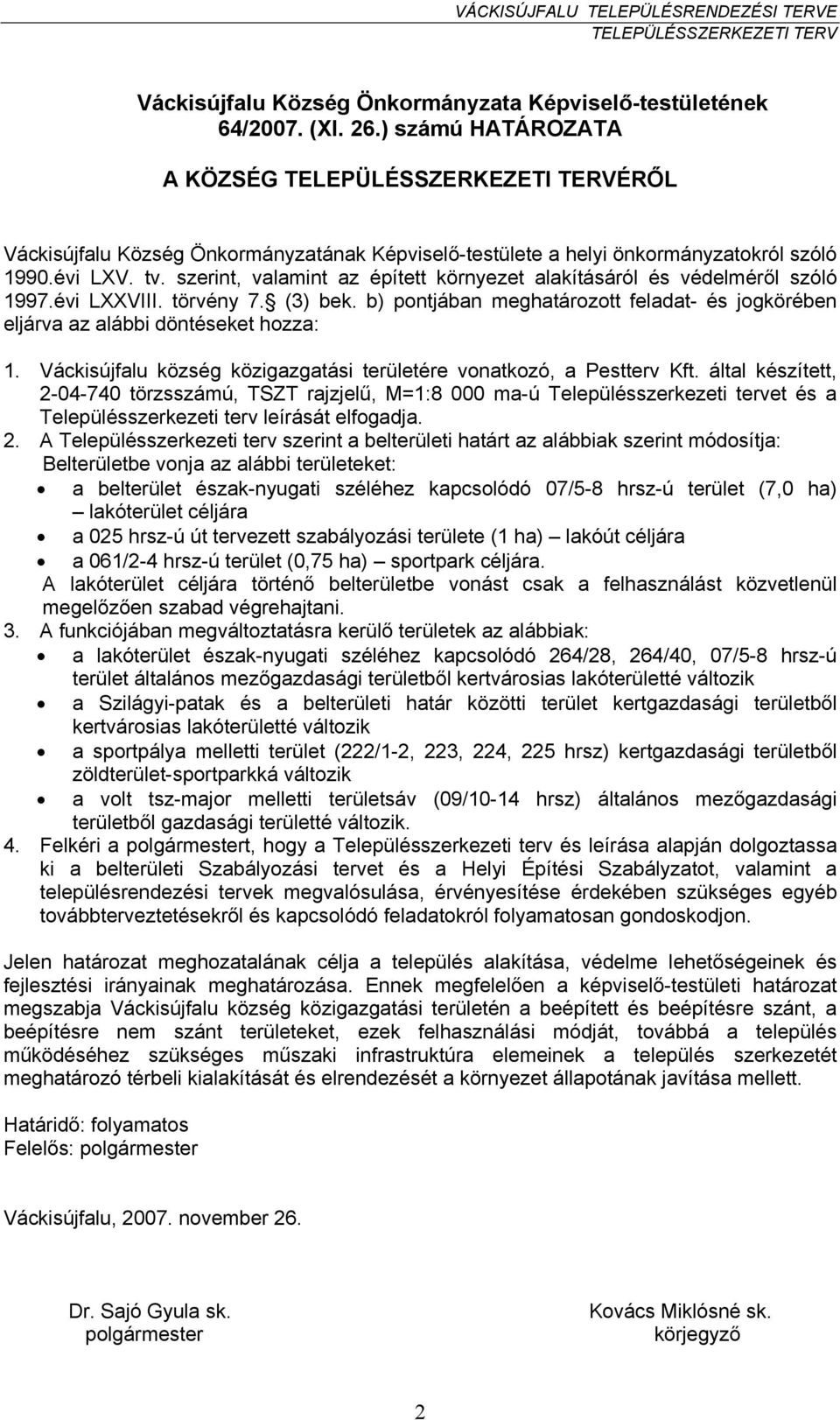 szerint, valamint az épített környezet alakításáról és védelméről szóló 1997.évi LXXVIII. törvény 7. (3) bek. b) pontjában meghatározott feladat- és jogkörében eljárva az alábbi döntéseket hozza: 1.