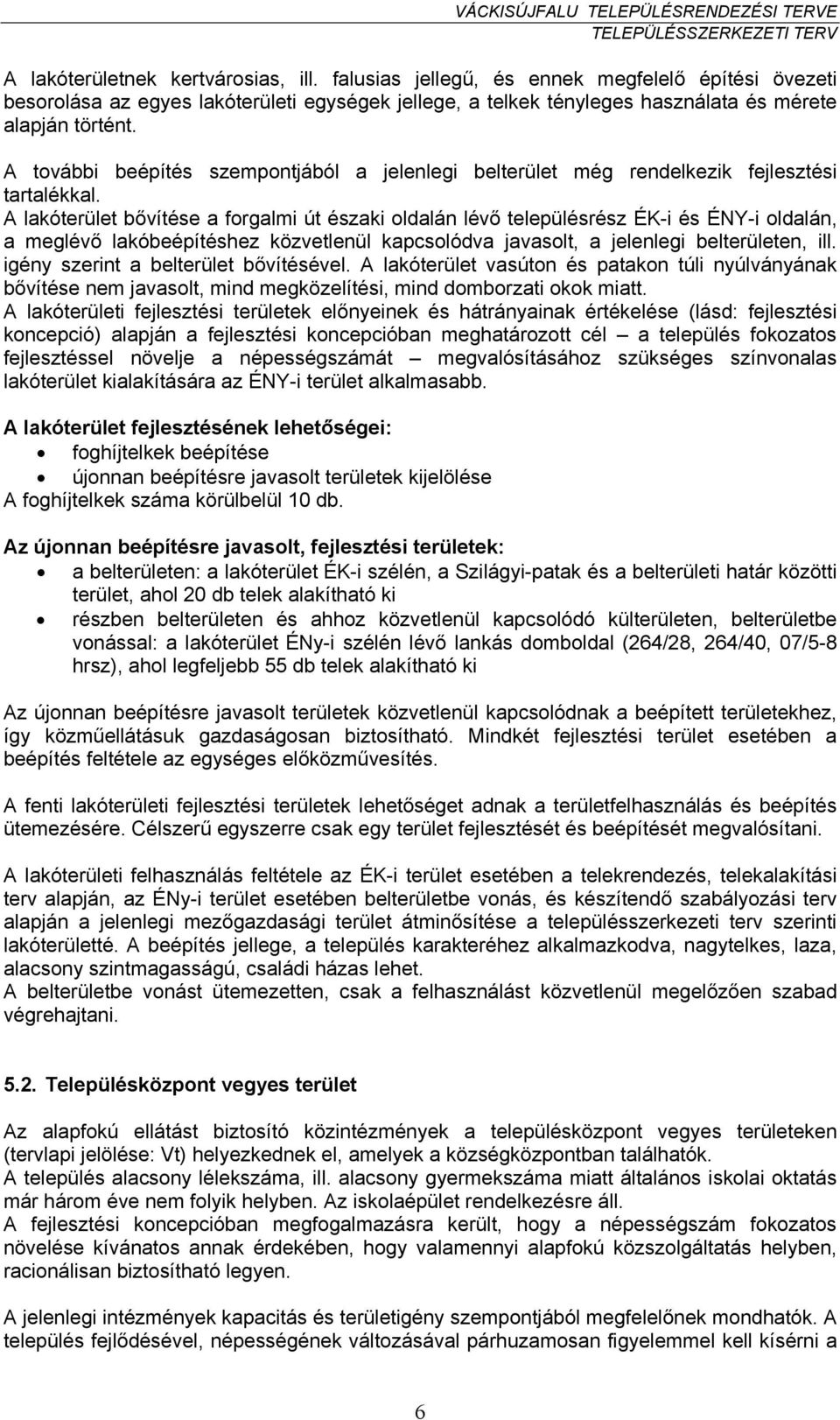 A lakóterület bővítése a forgalmi út északi oldalán lévő településrész ÉK-i és ÉNY-i oldalán, a meglévő lakóbeépítéshez közvetlenül kapcsolódva javasolt, a jelenlegi belterületen, ill.