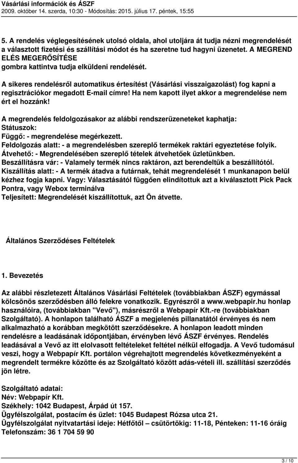 Ha nem kapott ilyet akkor a megrendelése nem ért el hozzánk! A megrendelés feldolgozásakor az alábbi rendszerüzeneteket kaphatja: Státuszok: Függő: - megrendelése megérkezett.
