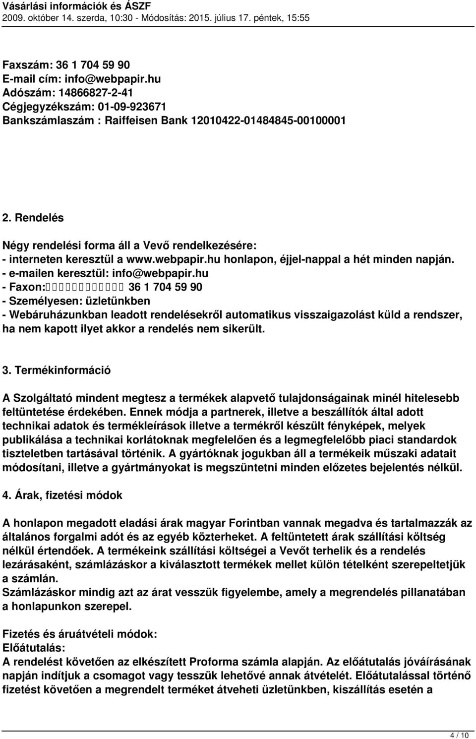 hu - Faxon: 36 1 704 59 90 - Személyesen: üzletünkben - Webáruházunkban leadott rendelésekről automatikus visszaigazolást küld a rendszer, ha nem kapott ilyet akkor a rendelés nem sikerült. 3. Termékinformáció A Szolgáltató mindent megtesz a termékek alapvető tulajdonságainak minél hitelesebb feltüntetése érdekében.