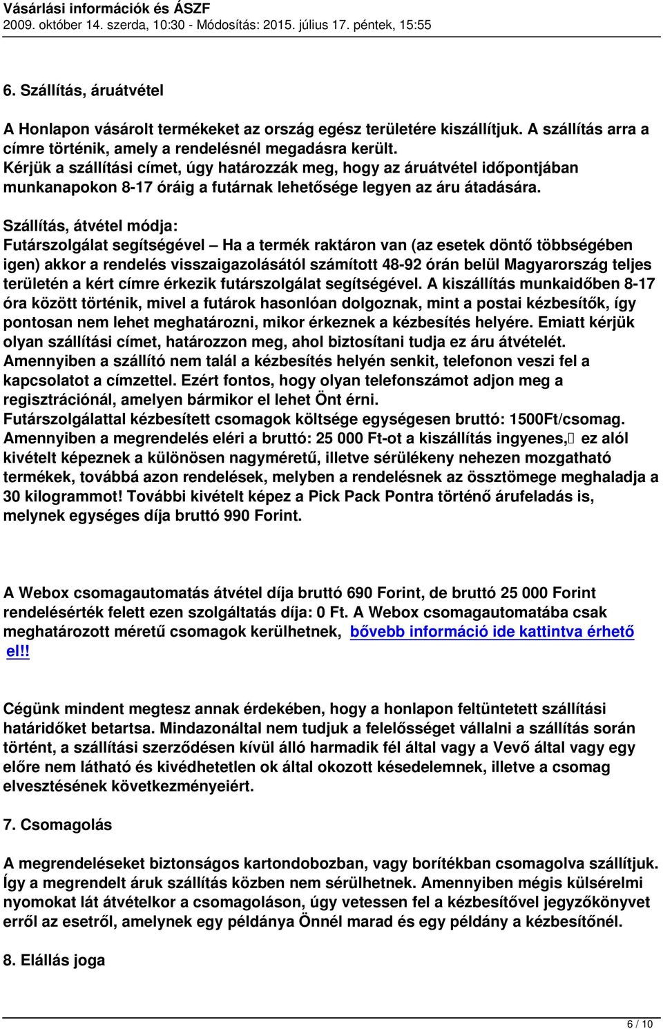 Szállítás, átvétel módja: Futárszolgálat segítségével Ha a termék raktáron van (az esetek döntő többségében igen) akkor a rendelés visszaigazolásától számított 48-92 órán belül Magyarország teljes