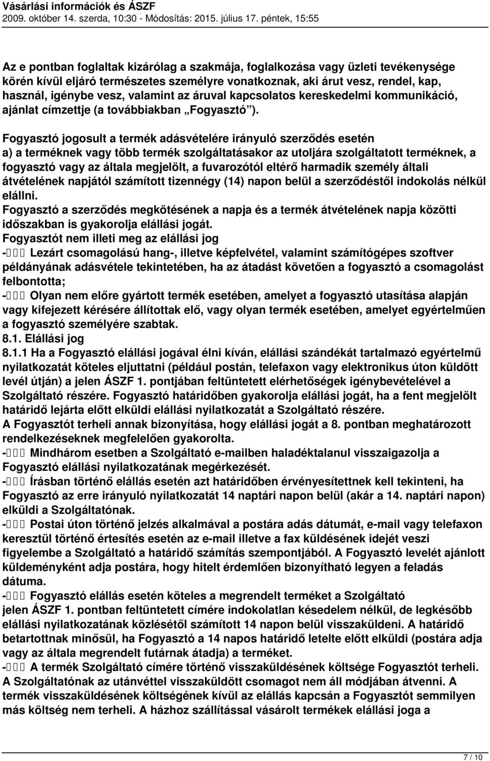 Fogyasztó jogosult a termék adásvételére irányuló szerződés esetén a) a terméknek vagy több termék szolgáltatásakor az utoljára szolgáltatott terméknek, a fogyasztó vagy az általa megjelölt, a