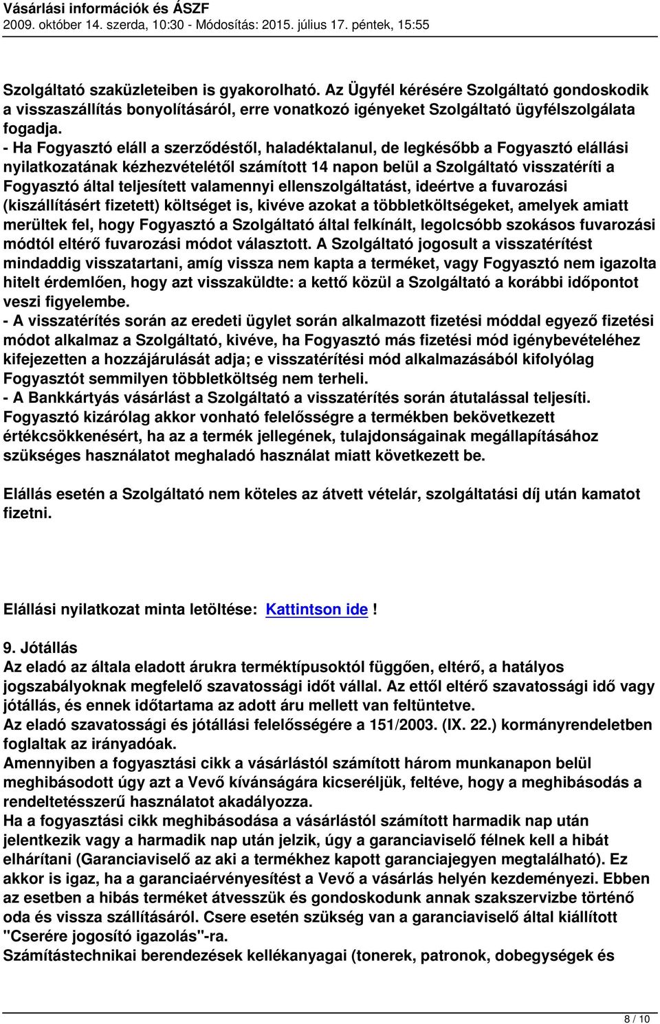 teljesített valamennyi ellenszolgáltatást, ideértve a fuvarozási (kiszállításért fizetett) költséget is, kivéve azokat a többletköltségeket, amelyek amiatt merültek fel, hogy Fogyasztó a Szolgáltató
