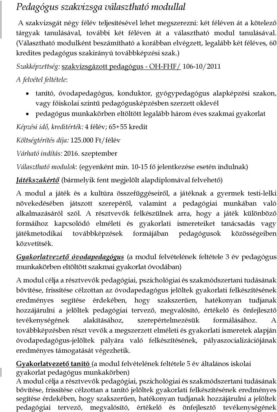 ) Szakképzettség: szakvizsgázott pedagógus - OH-FHF/ 106-10/2011 A felvétel feltétele: tanító, óvodapedagógus, konduktor, gyógypedagógus alapképzési szakon, vagy főiskolai szintű pedagógusképzésben