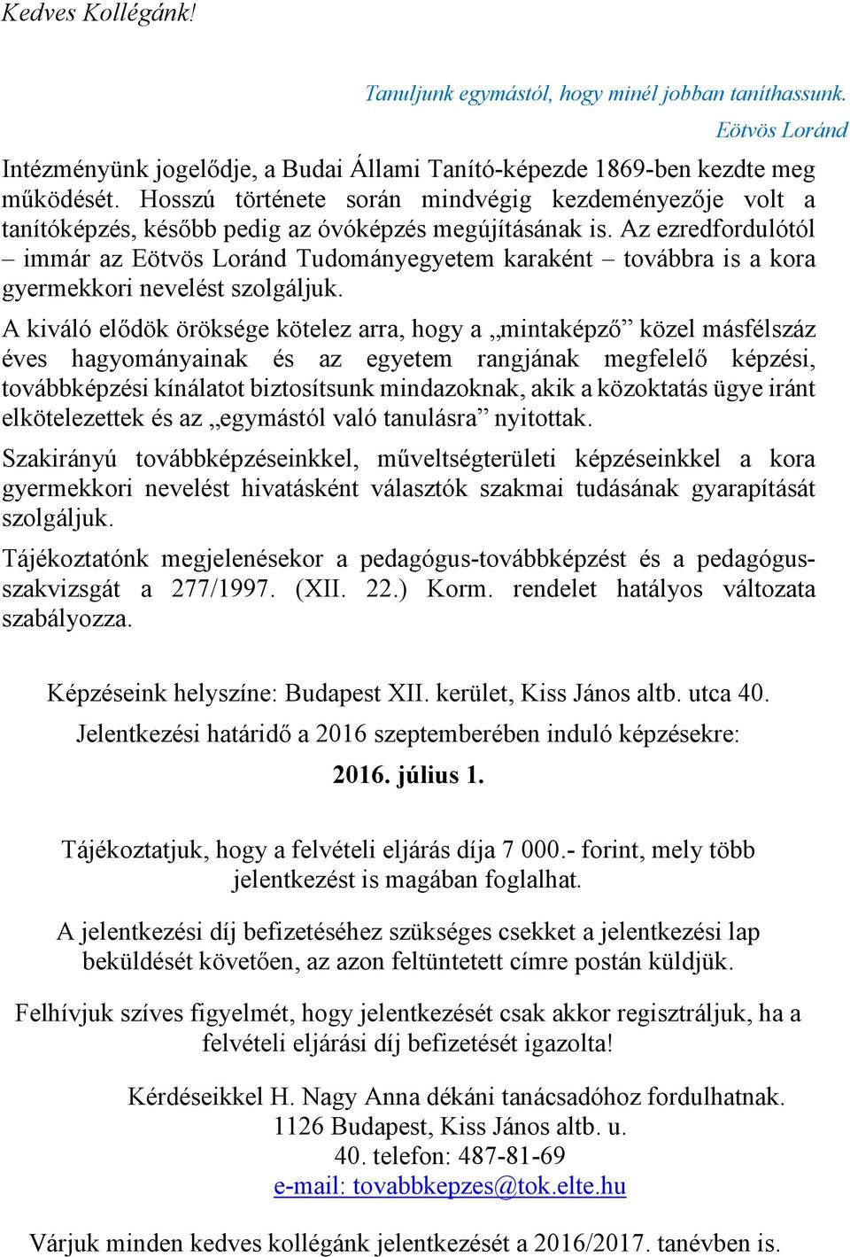 Az ezredfordulótól immár az Eötvös Loránd Tudományegyetem karaként továbbra is a kora gyermekkori nevelést szolgáljuk.