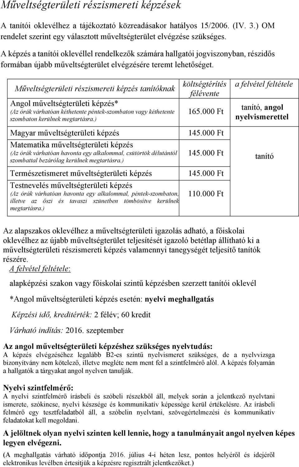 Műveltségterületi részismereti képzés tanítóknak Angol műveltségterületi képzés* (Az órák várhatóan kéthetente péntek-szombaton vagy kéthetente szombaton kerülnek megtartásra.
