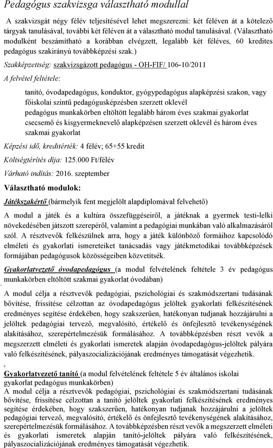 ) Szakképzettség: szakvizsgázott pedagógus - OH-FIF/ 106-10/2011 A felvétel feltétele: tanító, óvodapedagógus, konduktor, gyógypedagógus alapképzési szakon, vagy főiskolai szintű pedagógusképzésben