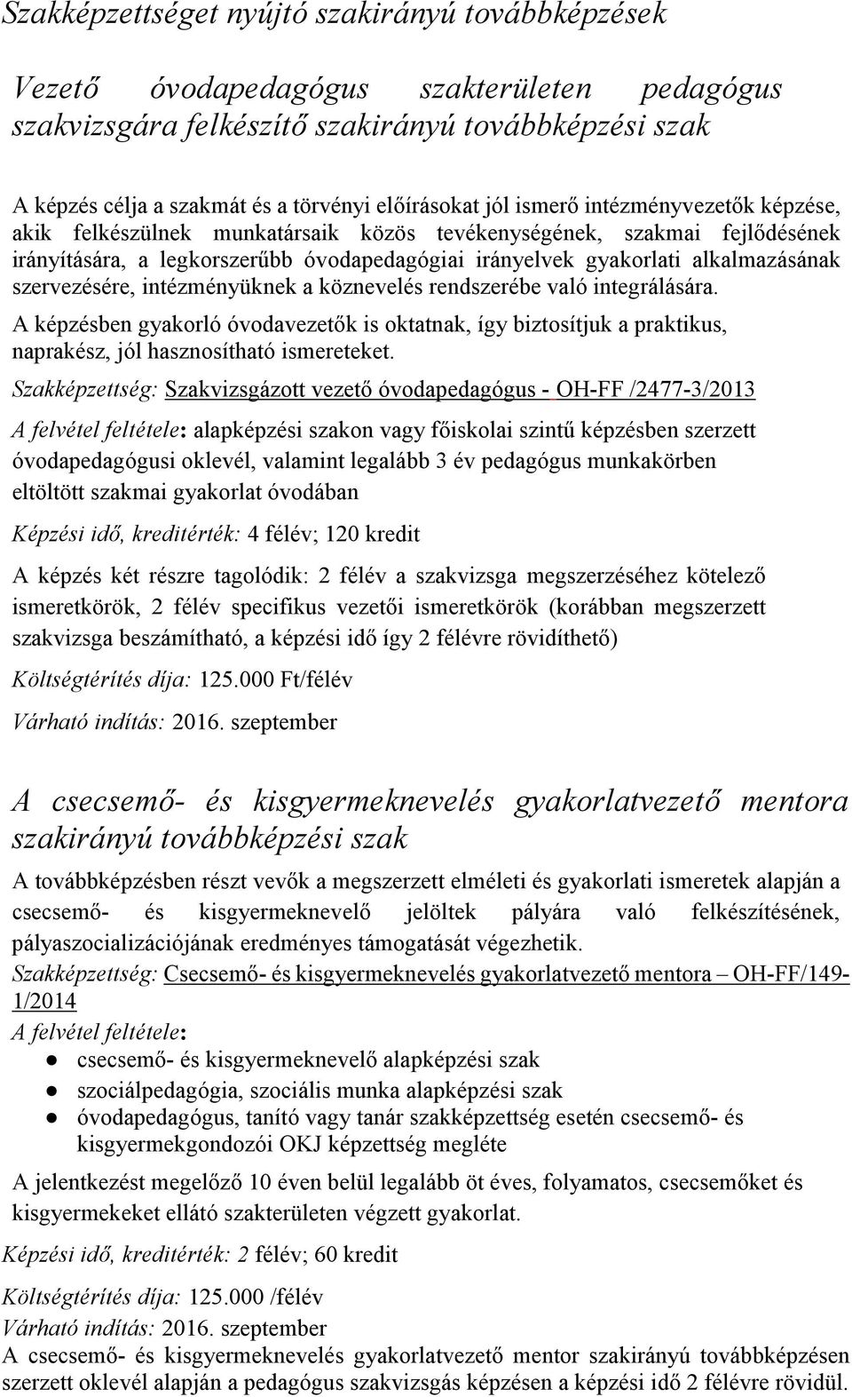 alkalmazásának szervezésére, intézményüknek a köznevelés rendszerébe való integrálására.