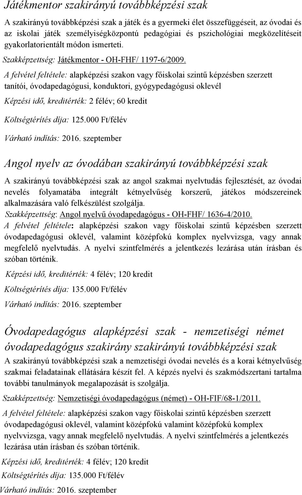 000 Ft/félév Angol nyelv az óvodában szakirányú továbbképzési szak A szakirányú továbbképzési szak az angol szakmai nyelvtudás fejlesztését, az óvodai nevelés folyamatába integrált kétnyelvűség