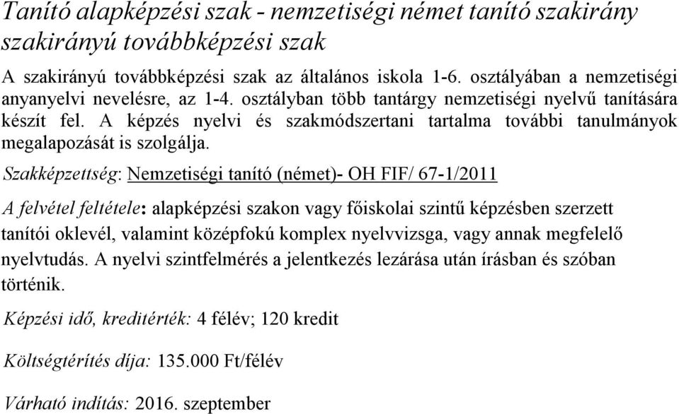 A képzés nyelvi és szakmódszertani tartalma további tanulmányok megalapozását is szolgálja.