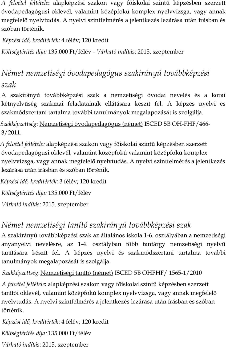 000 Ft/félév - Német nemzetiségi óvodapedagógus szakirányú továbbképzési szak A szakirányú továbbképzési szak a nemzetiségi óvodai nevelés és a korai kétnyelvűség szakmai feladatainak ellátására