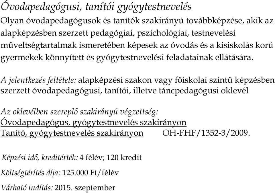 A jelentkezés feltétele: alapképzési szakon vagy főiskolai szintű képzésben szerzett óvodapedagógusi, tanítói, illetve táncpedagógusi oklevél Az oklevélben