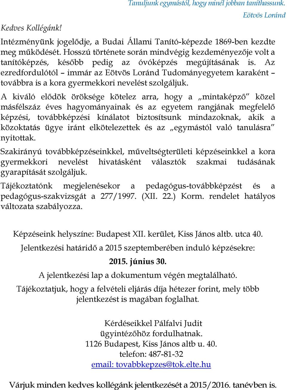 Az ezredfordulótól immár az Eötvös Loránd Tudományegyetem karaként továbbra is a kora gyermekkori nevelést szolgáljuk.