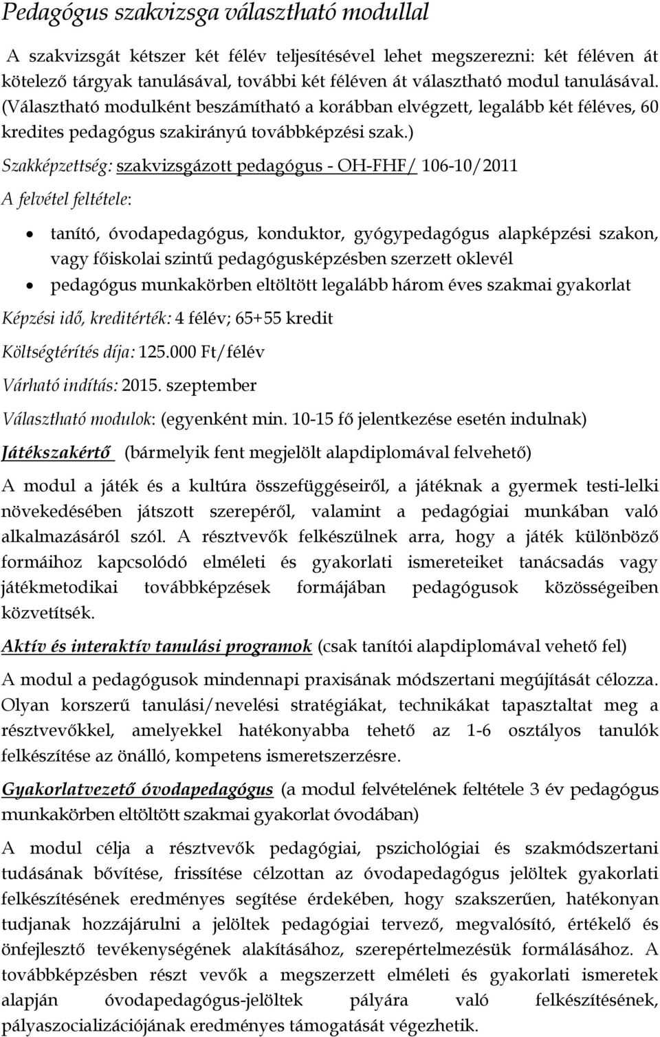 ) Szakképzettség: szakvizsgázott pedagógus - OH-FHF/ 106-10/2011 A felvétel feltétele: tanító, óvodapedagógus, konduktor, gyógypedagógus alapképzési szakon, vagy főiskolai szintű pedagógusképzésben