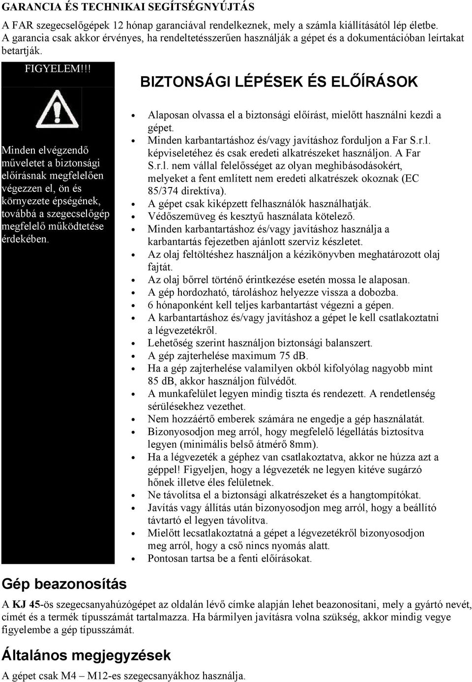 !! BIZTONSÁGI LÉPÉSEK ÉS ELŐÍRÁSOK Minden elvégzendő műveletet a biztonsági előírásnak megfelelően végezzen el, ön és környezete épségének, továbbá a szegecselőgép megfelelő működtetése érdekében.