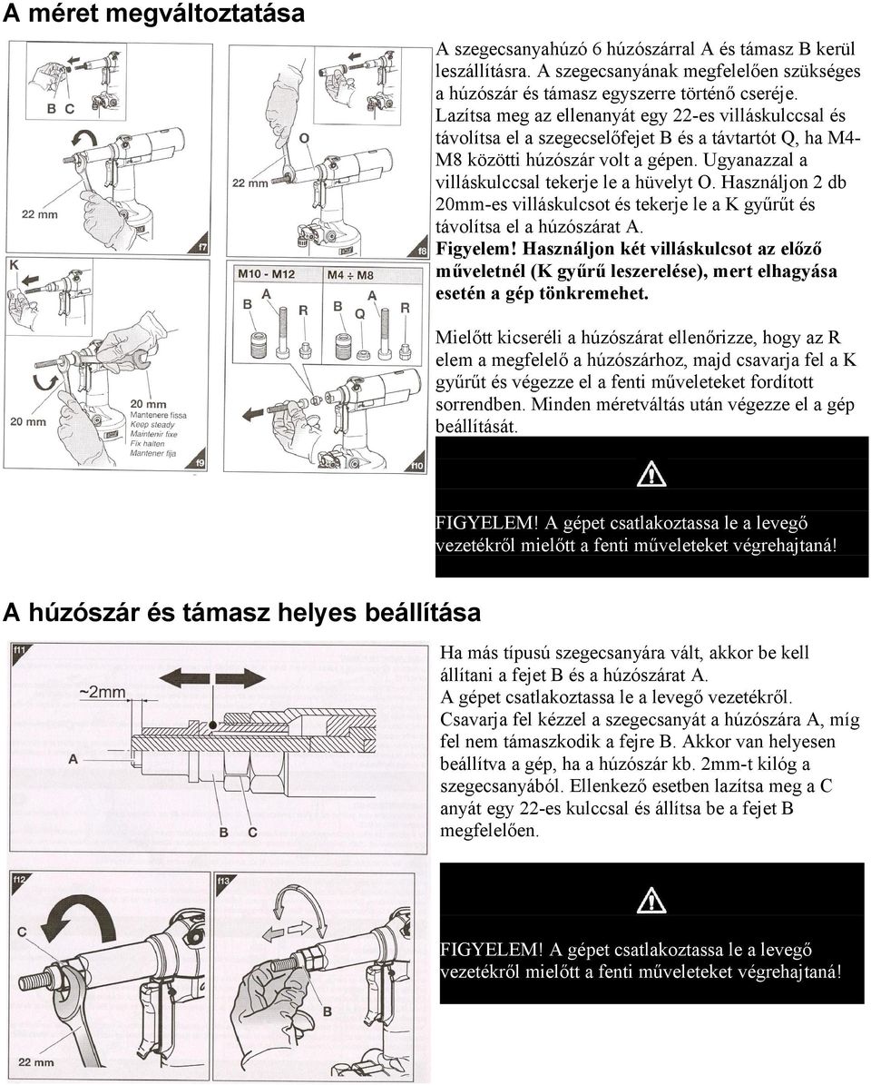 Használjon 2 db 20mm-es villáskulcsot és tekerje le a K gyűrűt és távolítsa el a húzószárat A. Figyelem!