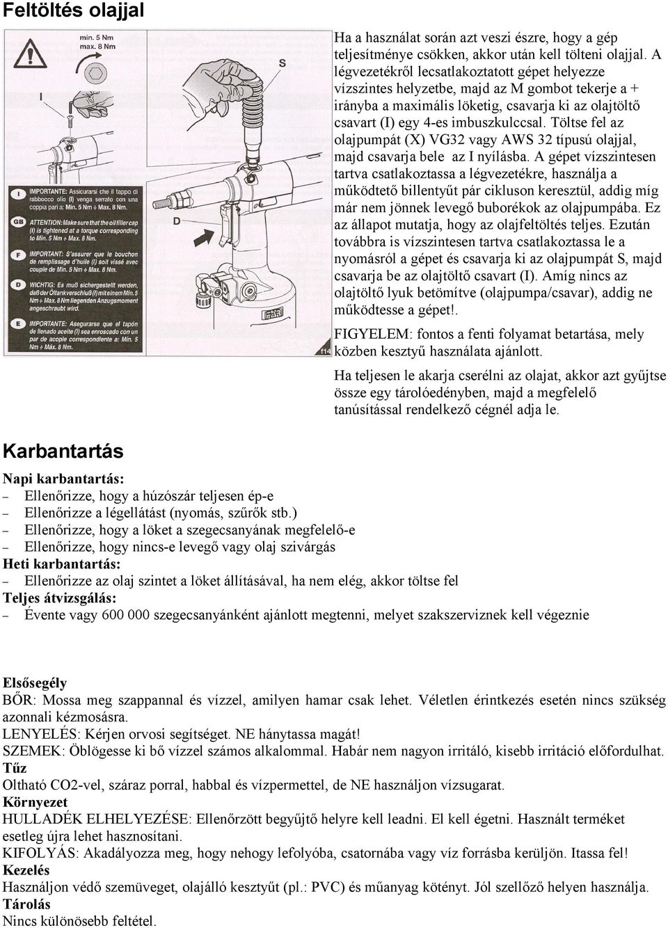 Töltse fel az olajpumpát (X) VG32 vagy AWS 32 típusú olajjal, majd csavarja bele az I nyílásba.