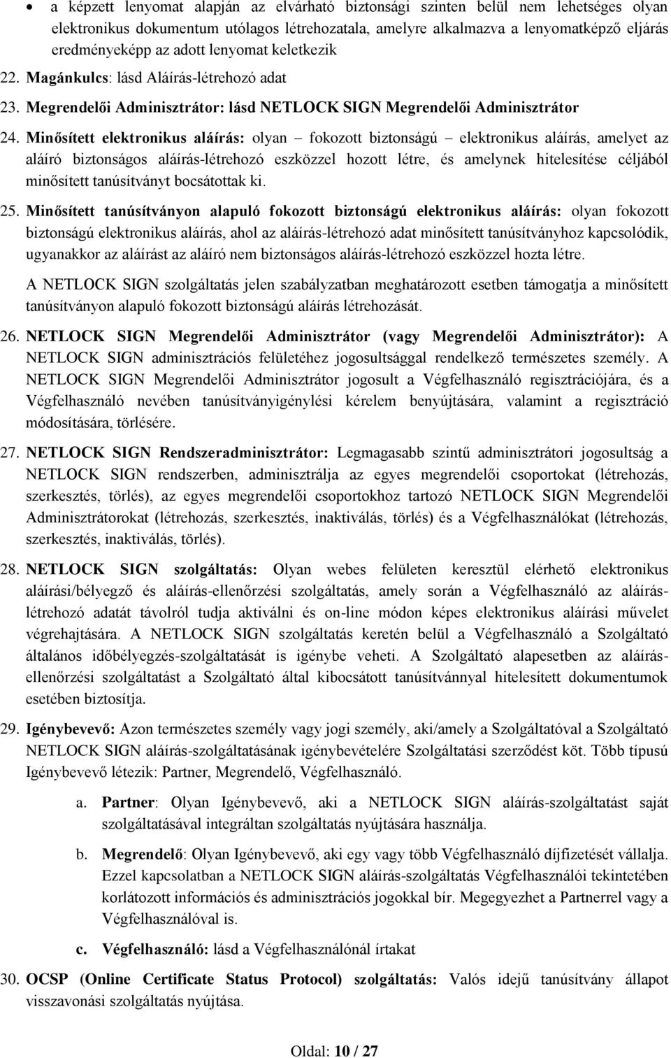 Minősített elektronikus aláírás: olyan fokozott biztonságú elektronikus aláírás, amelyet az aláíró biztonságos aláírás-létrehozó eszközzel hozott létre, és amelynek hitelesítése céljából minősített