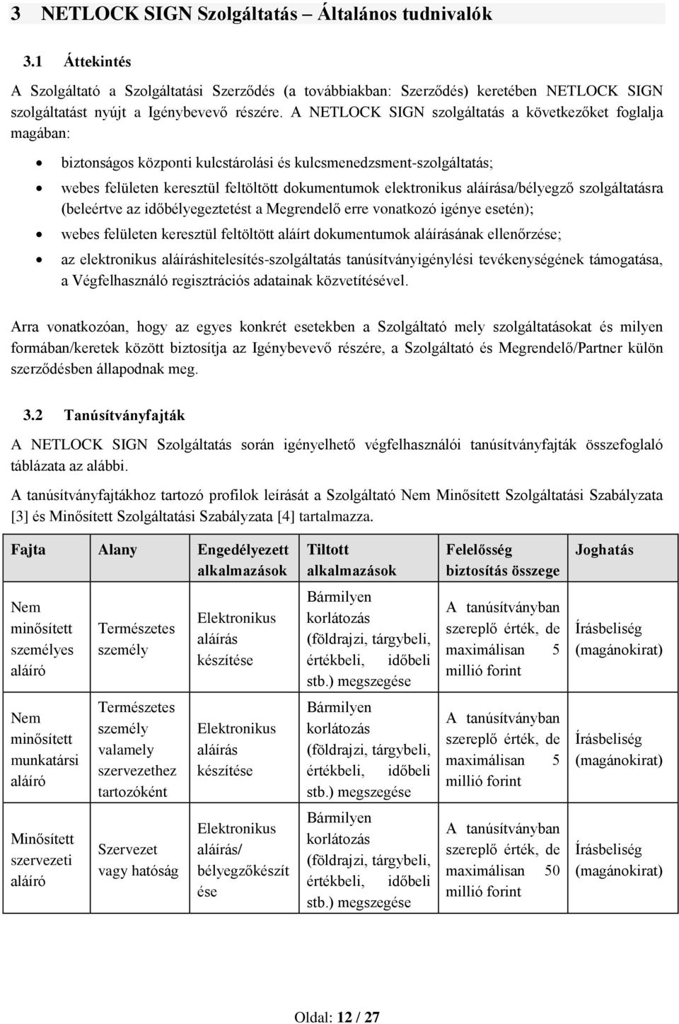 aláírása/bélyegző szolgáltatásra (beleértve az időbélyegeztetést a Megrendelő erre vonatkozó igénye esetén); webes felületen keresztül feltöltött aláírt dokumentumok aláírásának ellenőrzése; az