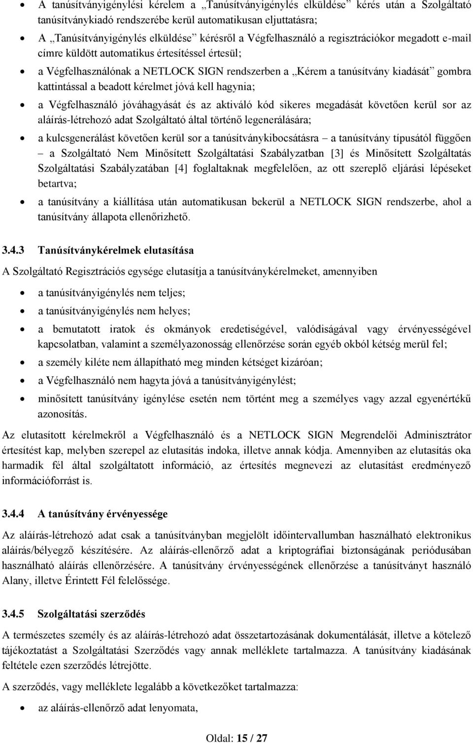 beadott kérelmet jóvá kell hagynia; a Végfelhasználó jóváhagyását és az aktiváló kód sikeres megadását követően kerül sor az aláírás-létrehozó adat Szolgáltató által történő legenerálására; a