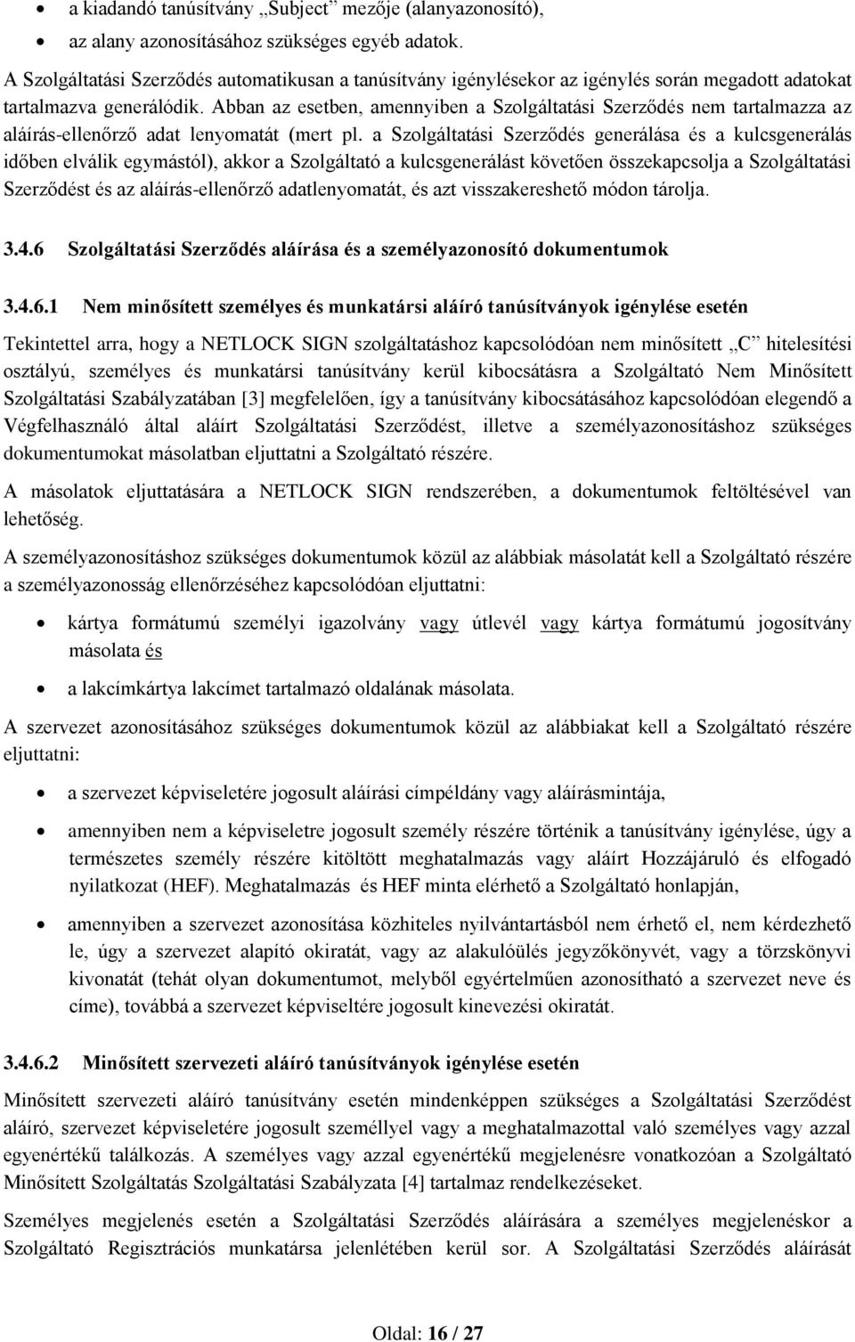 Abban az esetben, amennyiben a Szolgáltatási Szerződés nem tartalmazza az aláírás-ellenőrző adat lenyomatát (mert pl.