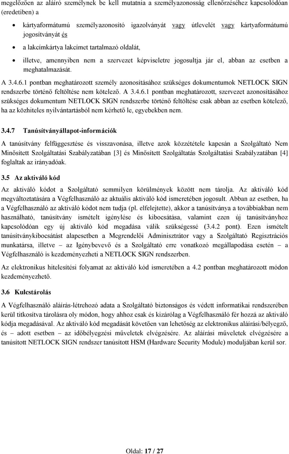 1 pontban meghatározott személy azonosításához szükséges dokumentumok NETLOCK SIGN rendszerbe történő feltöltése nem kötelező. A 3.4.6.