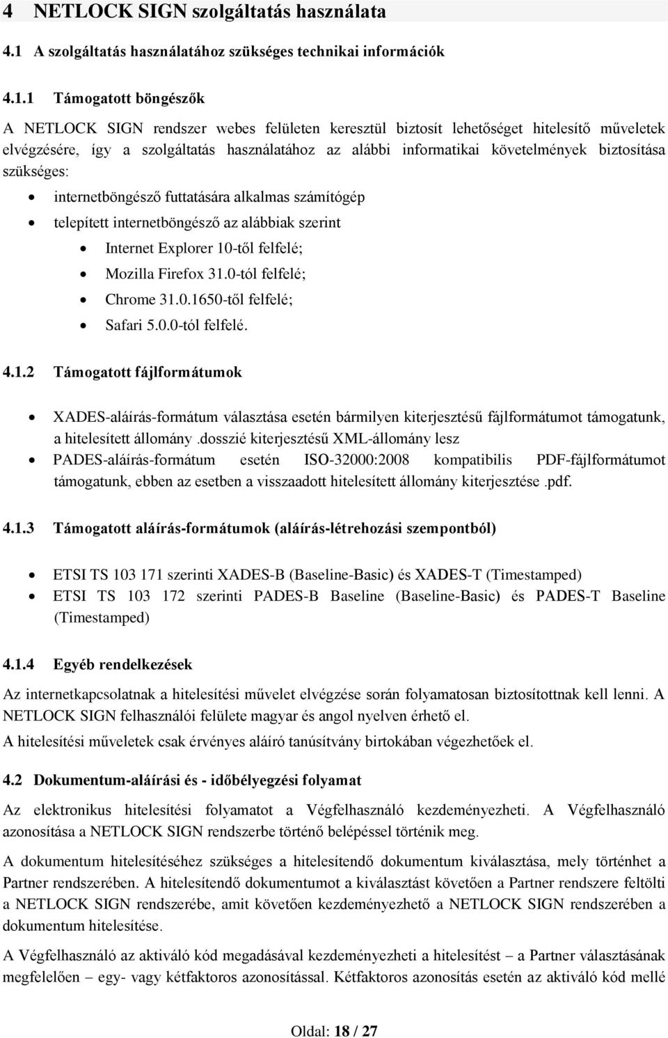 1 Támogatott böngészők A NETLOCK SIGN rendszer webes felületen keresztül biztosít lehetőséget hitelesítő műveletek elvégzésére, így a szolgáltatás használatához az alábbi informatikai követelmények