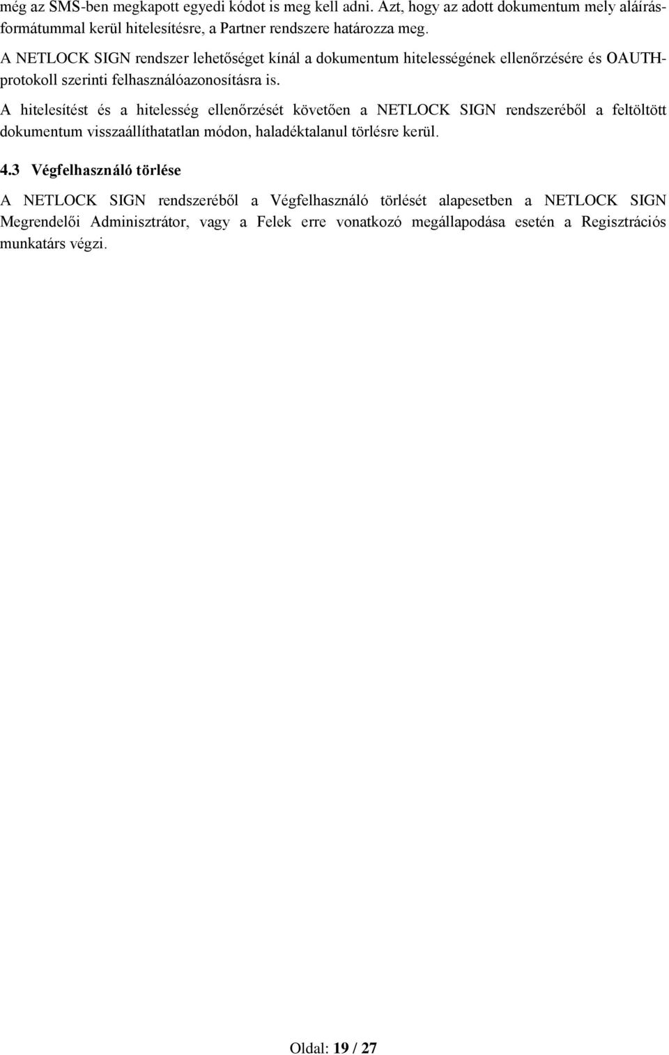 A hitelesítést és a hitelesség ellenőrzését követően a NETLOCK SIGN rendszeréből a feltöltött dokumentum visszaállíthatatlan módon, haladéktalanul törlésre kerül. 4.