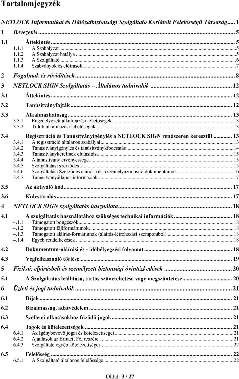 .. 13 3.3.1 Engedélyezett alkalmazási lehetőségek... 13 3.3.2 Tiltott alkalmazási lehetőségek... 13 3.4 Regisztráció és Tanúsítványigénylés a NETLOCK SIGN rendszeren keresztül... 13 3.4.1 A regisztráció általános szabályai.