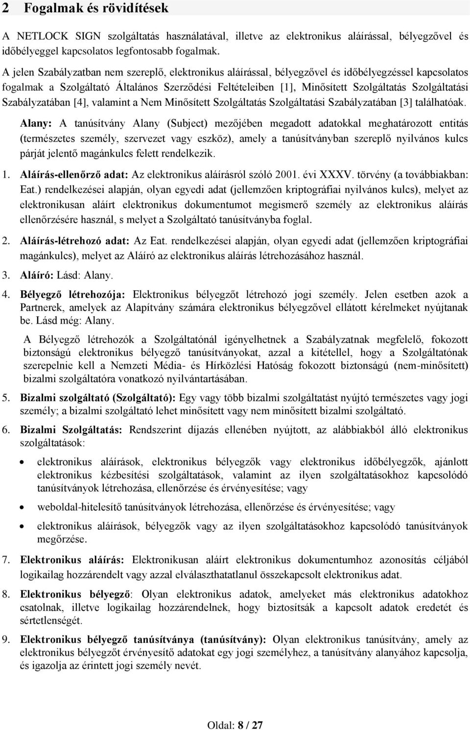Szolgáltatási Szabályzatában [4], valamint a Nem Minősített Szolgáltatás Szolgáltatási Szabályzatában [3] találhatóak.