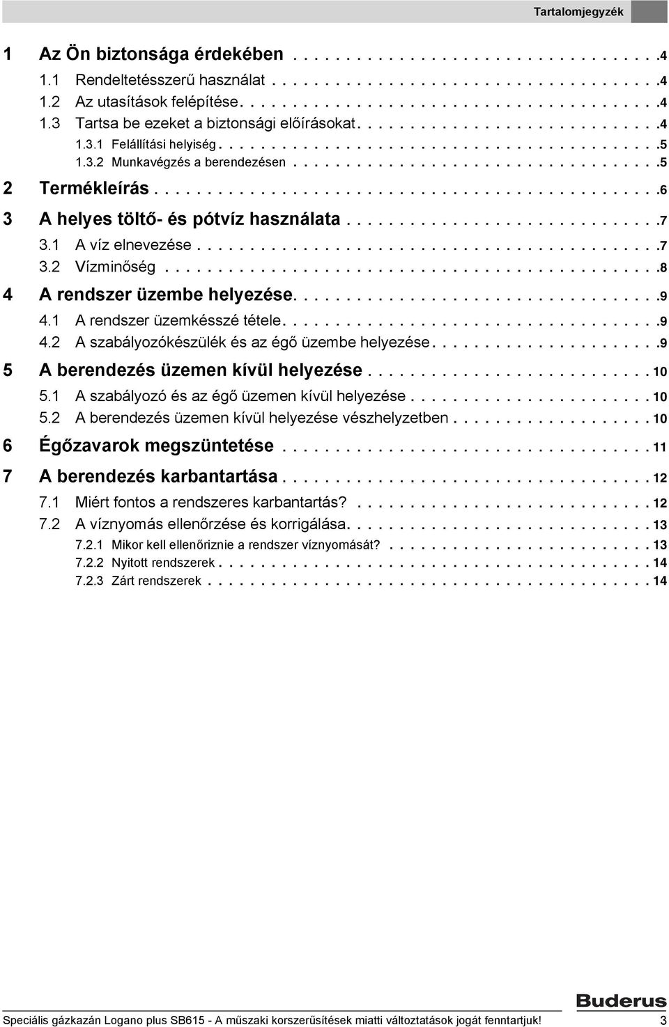 ...............................................6 3 A helyes töltő- és pótvíz használata..............................7 3.1 A víz elnevezése............................................7 3.2 Vízminőség.