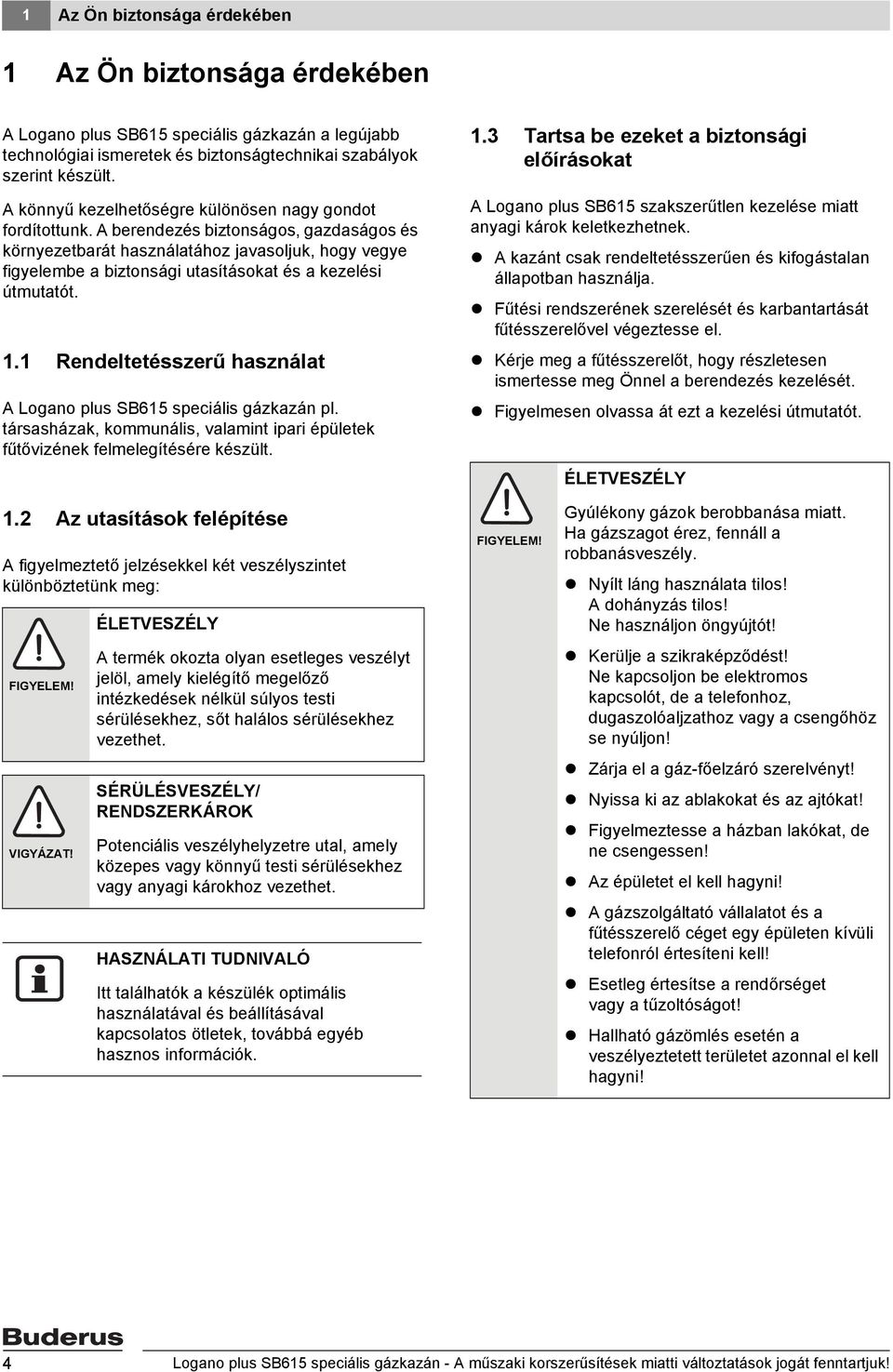 A berendezés biztonságos, gazdaságos és környezetbarát használatához javasoljuk, hogy vegye figyelembe a biztonsági utasításokat és a kezelési útmutatót. 1.