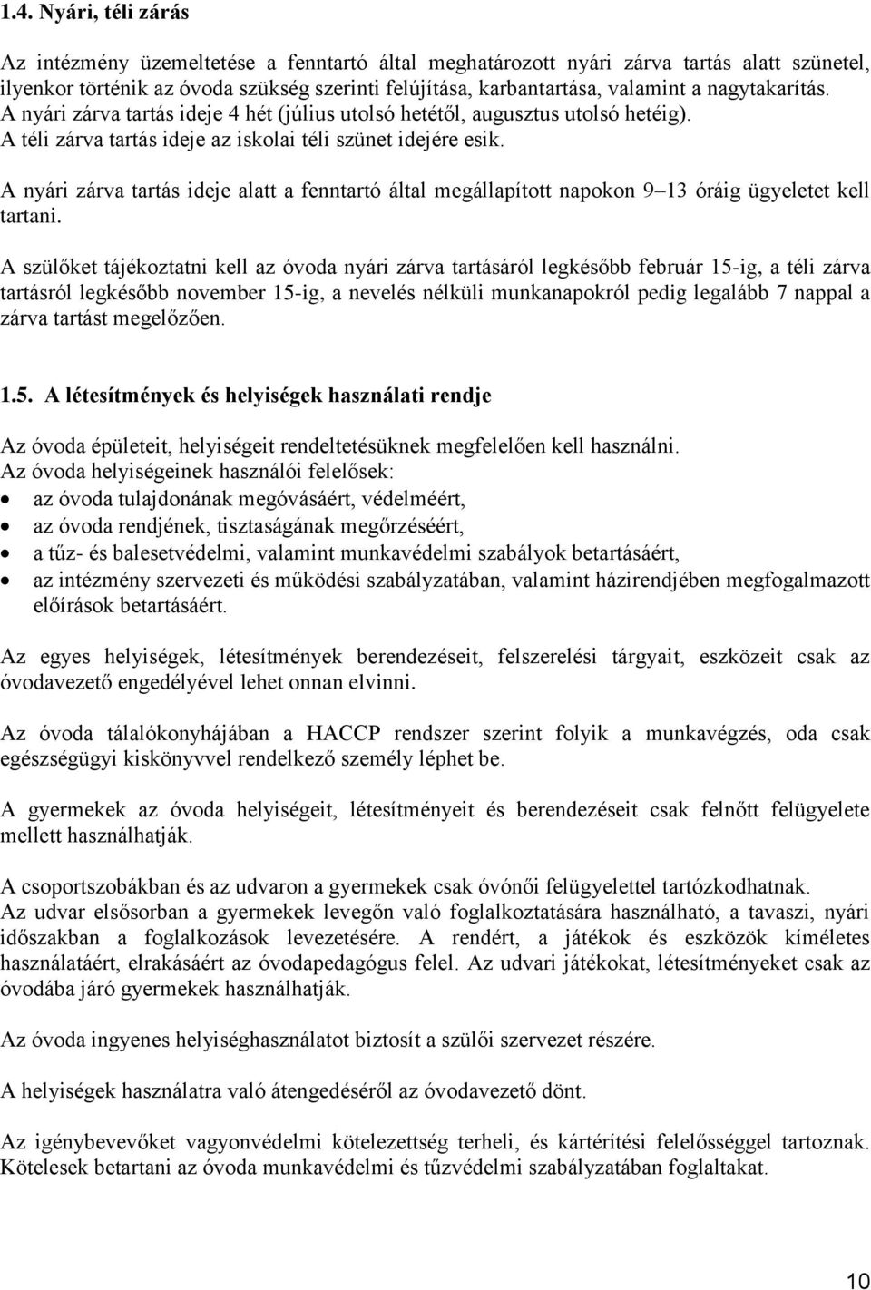 A nyári zárva tartás ideje alatt a fenntartó által megállapított napokon 9 13 óráig ügyeletet kell tartani.