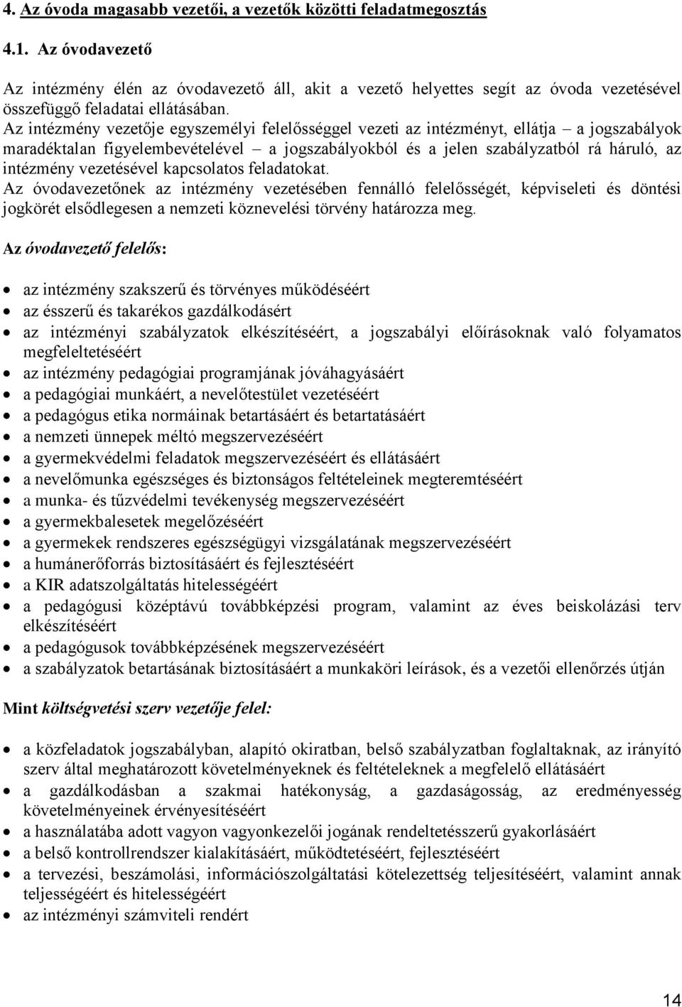 Az intézmény vezetője egyszemélyi felelősséggel vezeti az intézményt, ellátja a jogszabályok maradéktalan figyelembevételével a jogszabályokból és a jelen szabályzatból rá háruló, az intézmény