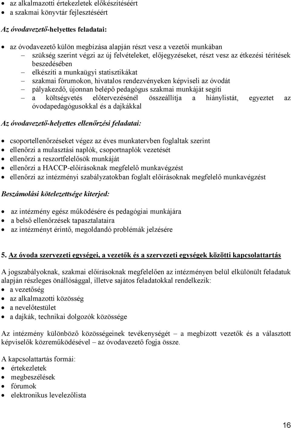 pályakezdő, újonnan belépő pedagógus szakmai munkáját segíti a költségvetés előtervezésénél összeállítja a hiánylistát, egyeztet az óvodapedagógusokkal és a dajkákkal Az óvodavezető-helyettes