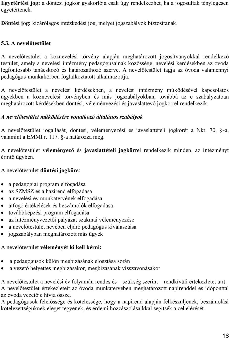 legfontosabb tanácskozó és határozathozó szerve. A nevelőtestület tagja az óvoda valamennyi pedagógus-munkakörben foglalkoztatott alkalmazottja.