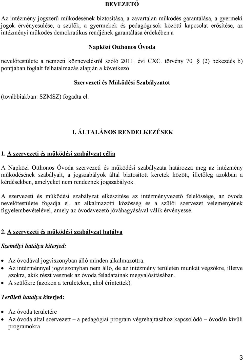 (2) bekezdés b) pontjában foglalt felhatalmazás alapján a következő (továbbiakban: SZMSZ) fogadta el. Szervezeti és Működési Szabályzatot I. ÁLTALÁNOS RENDELKEZÉSEK 1.