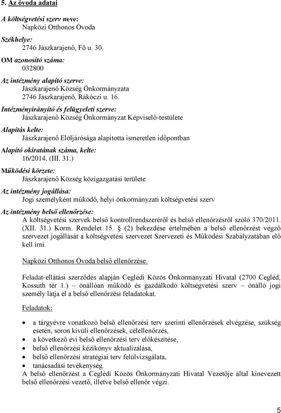 Intézményirányító és felügyeleti szerve: Jászkarajenő Község Önkormányzat Képviselő-testülete Alapítás kelte: Jászkarajenő Elöljárósága alapította ismeretlen időpontban Alapító okiratának száma,