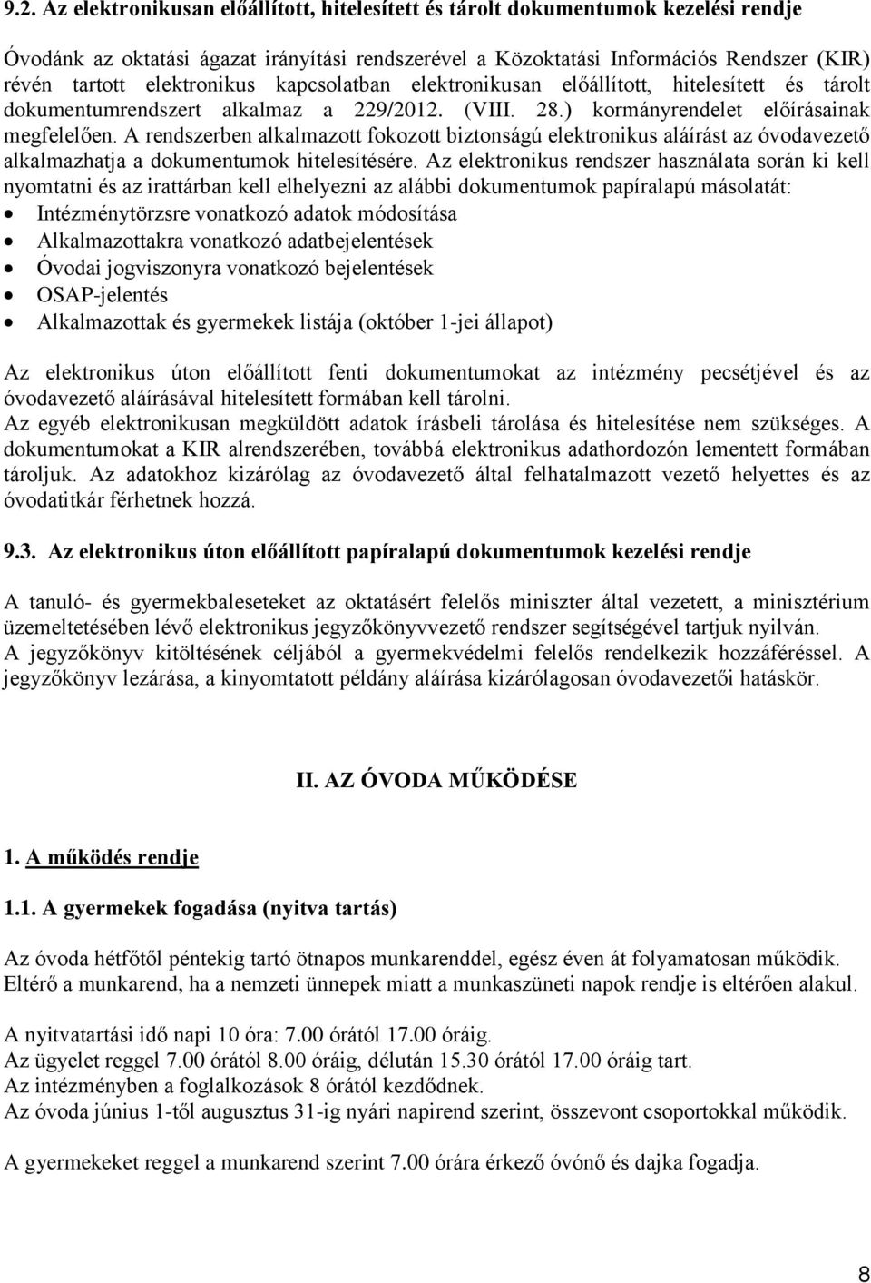 A rendszerben alkalmazott fokozott biztonságú elektronikus aláírást az óvodavezető alkalmazhatja a dokumentumok hitelesítésére.