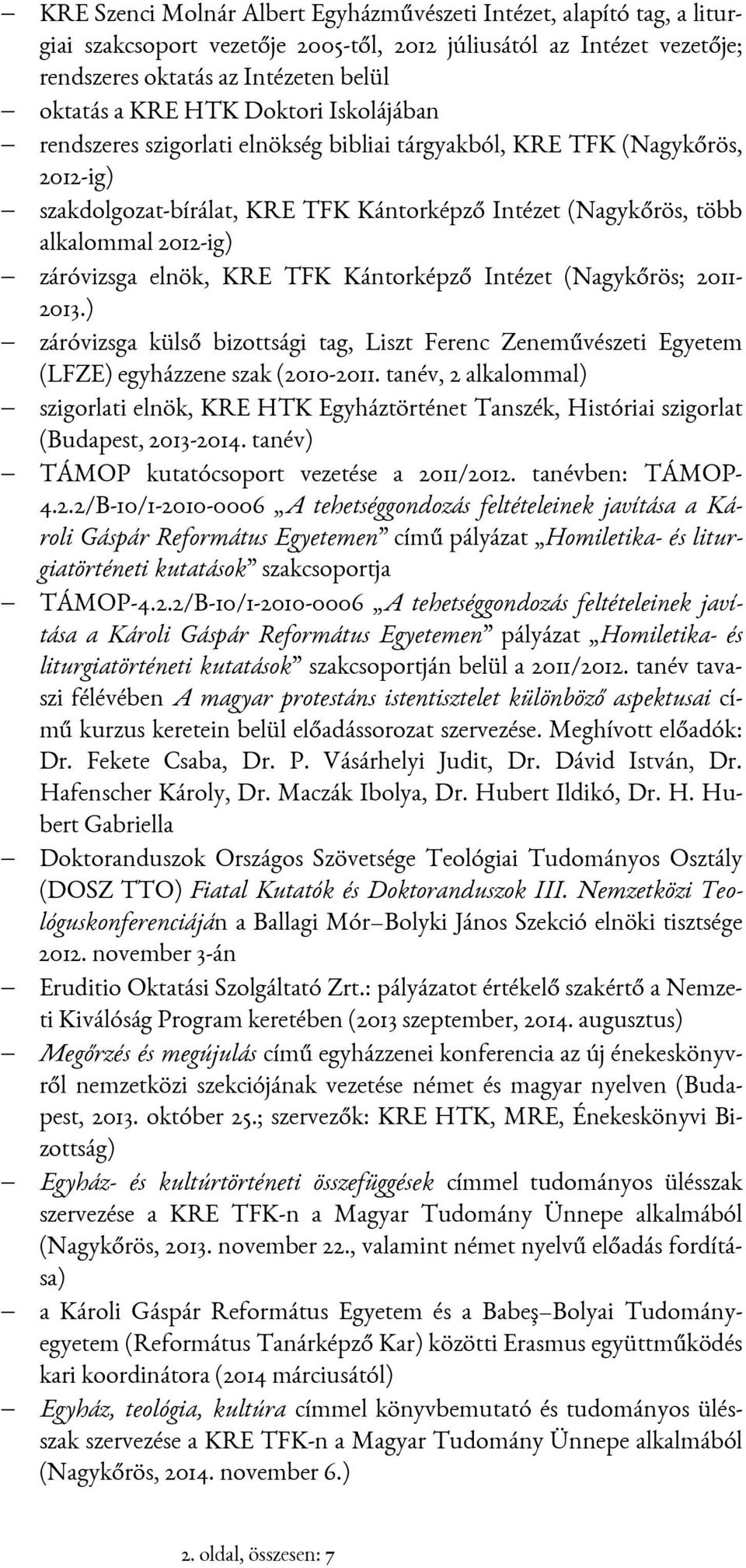 elnök, KRE TFK Kántorképző Intézet (Nagykőrös; 2011-2013.) záróvizsga külső bizottsági tag, Liszt Ferenc Zeneművészeti Egyetem (LFZE) egyházzene szak (2010-2011.