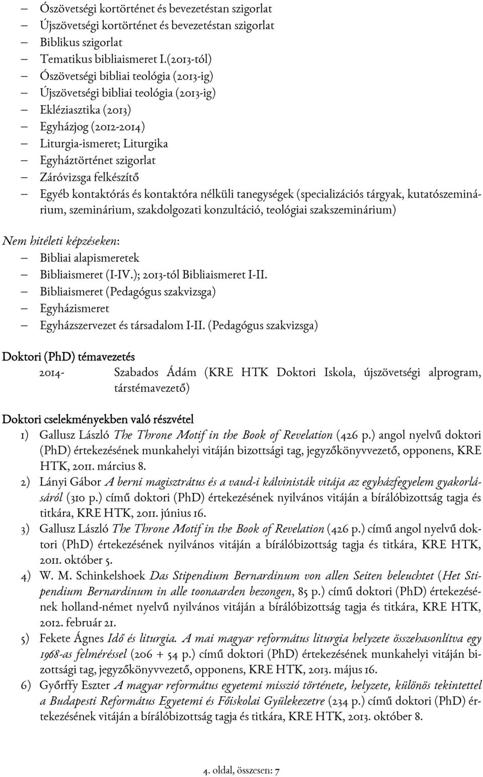 felkészítő Egyéb kontaktórás és kontaktóra nélküli tanegységek (specializációs tárgyak, kutatószeminárium, szeminárium, szakdolgozati konzultáció, teológiai szakszeminárium) Nem hitéleti képzéseken: