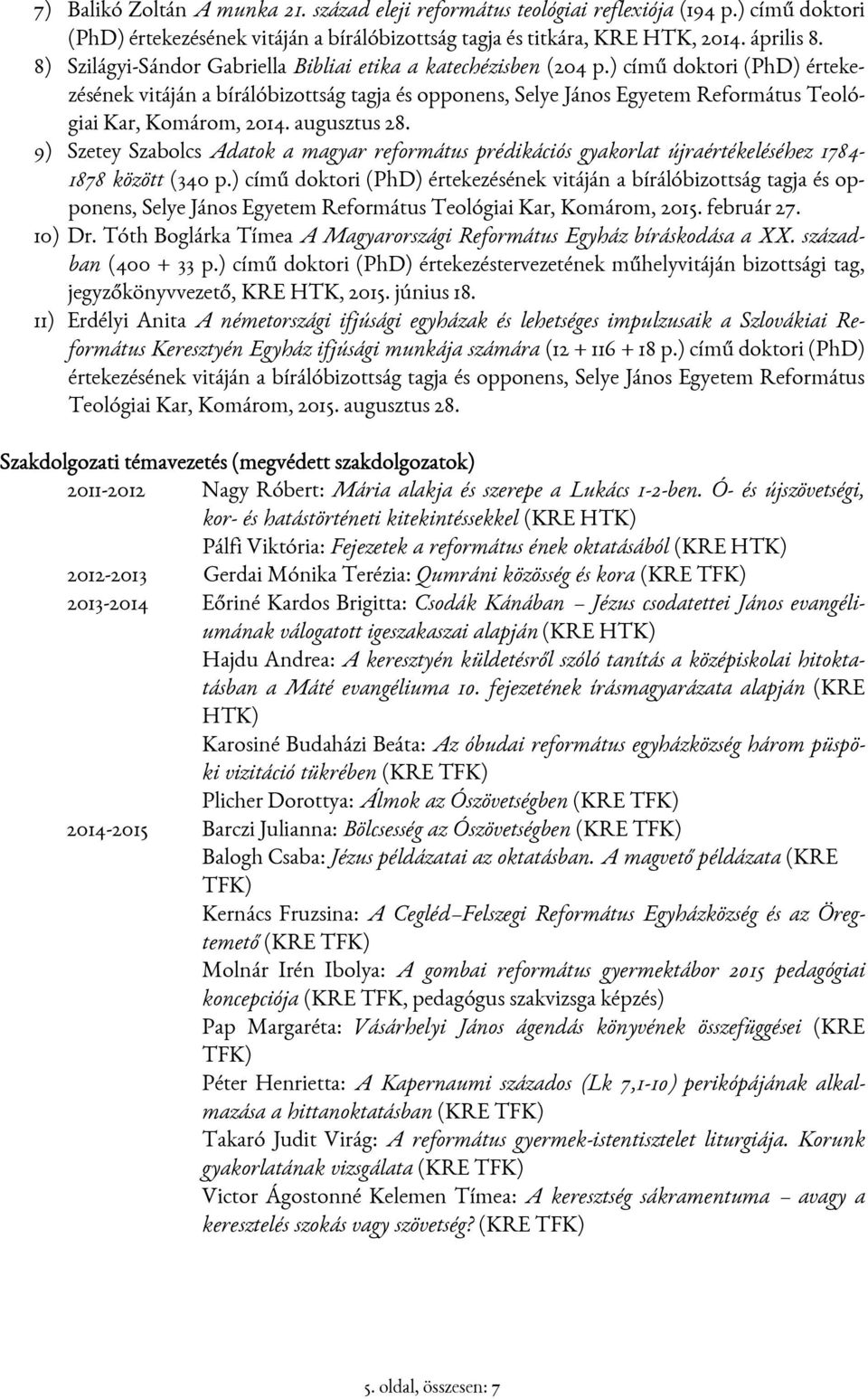 ) című doktori (PhD) értekezésének vitáján a bírálóbizottság tagja és opponens, Selye János Egyetem Református Teológiai Kar, Komárom, 2014. augusztus 28.