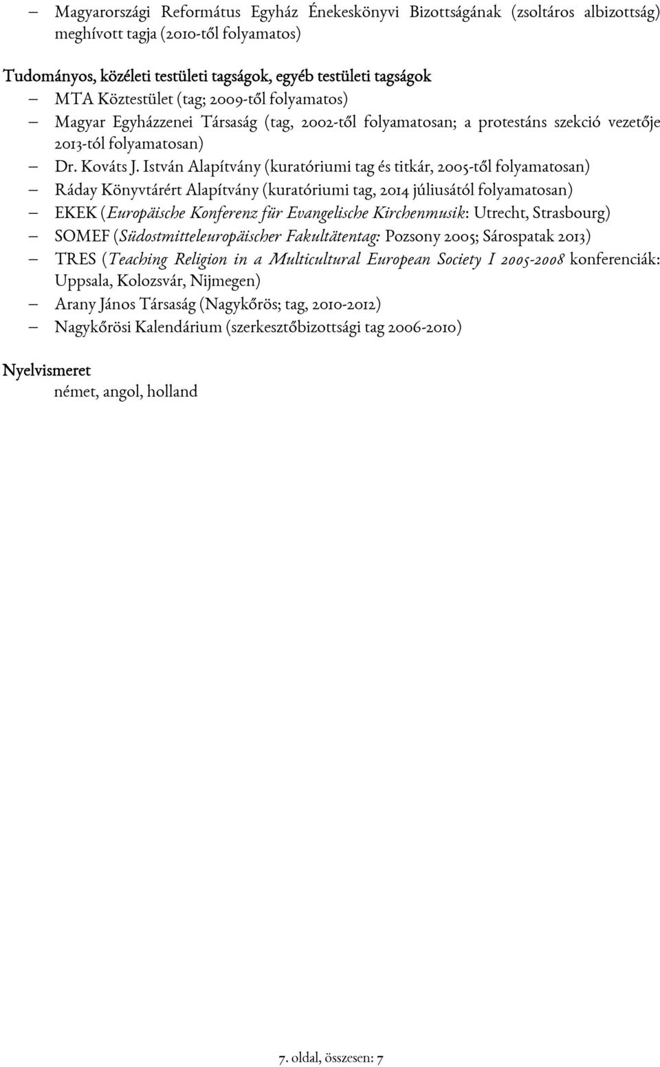 István Alapítvány (kuratóriumi tag és titkár, 2005-től folyamatosan) Ráday Könyvtárért Alapítvány (kuratóriumi tag, 2014 júliusától folyamatosan) EKEK (Europäische Konferenz für Evangelische