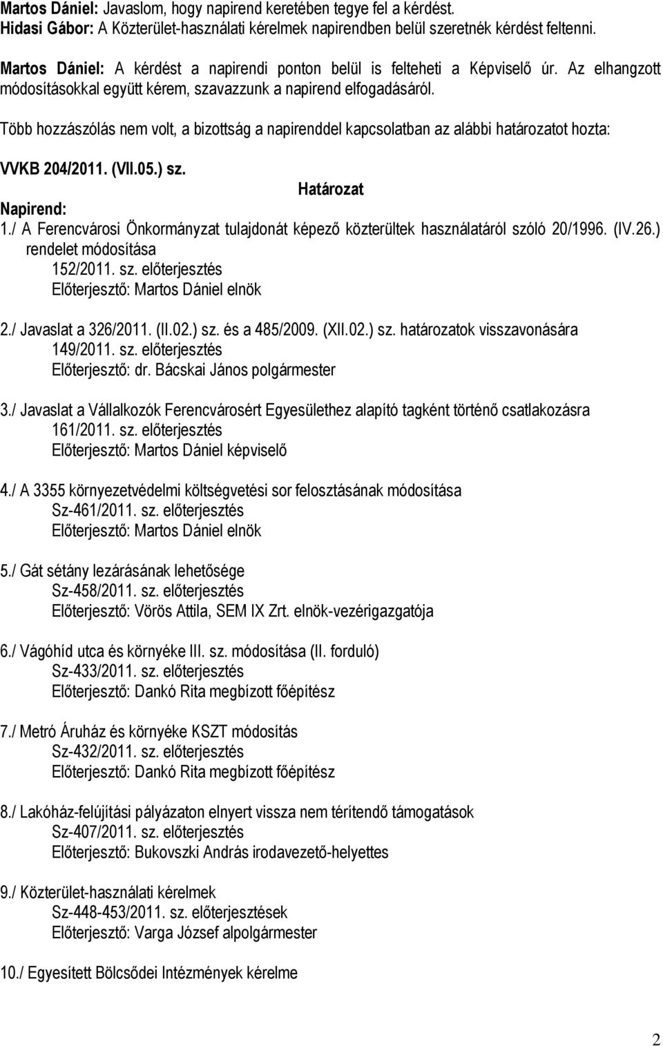 Több hozzászólás nem volt, a bizottság a napirenddel kapcsolatban az alábbi határozatot hozta: VVKB 204/2011. (VII.05.) sz. Napirend: 1.