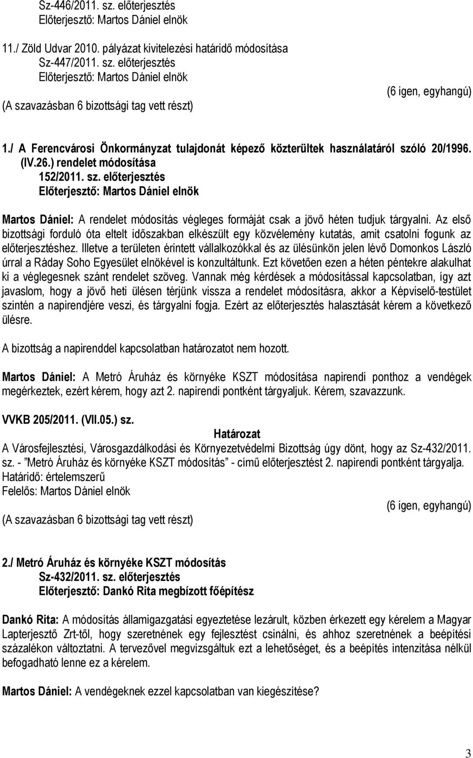 Az első bizottsági forduló óta eltelt időszakban elkészült egy közvélemény kutatás, amit csatolni fogunk az előterjesztéshez.