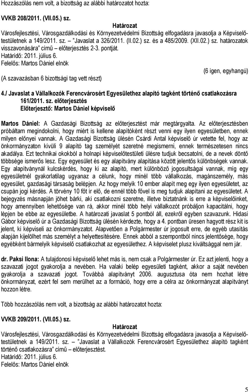 és a 485/2009. (XII.02.) sz. határozatok visszavonására című előterjesztés 2-3. pontját. Határidő: 2011. július 6. Felelős: Martos Dániel elnök 4.