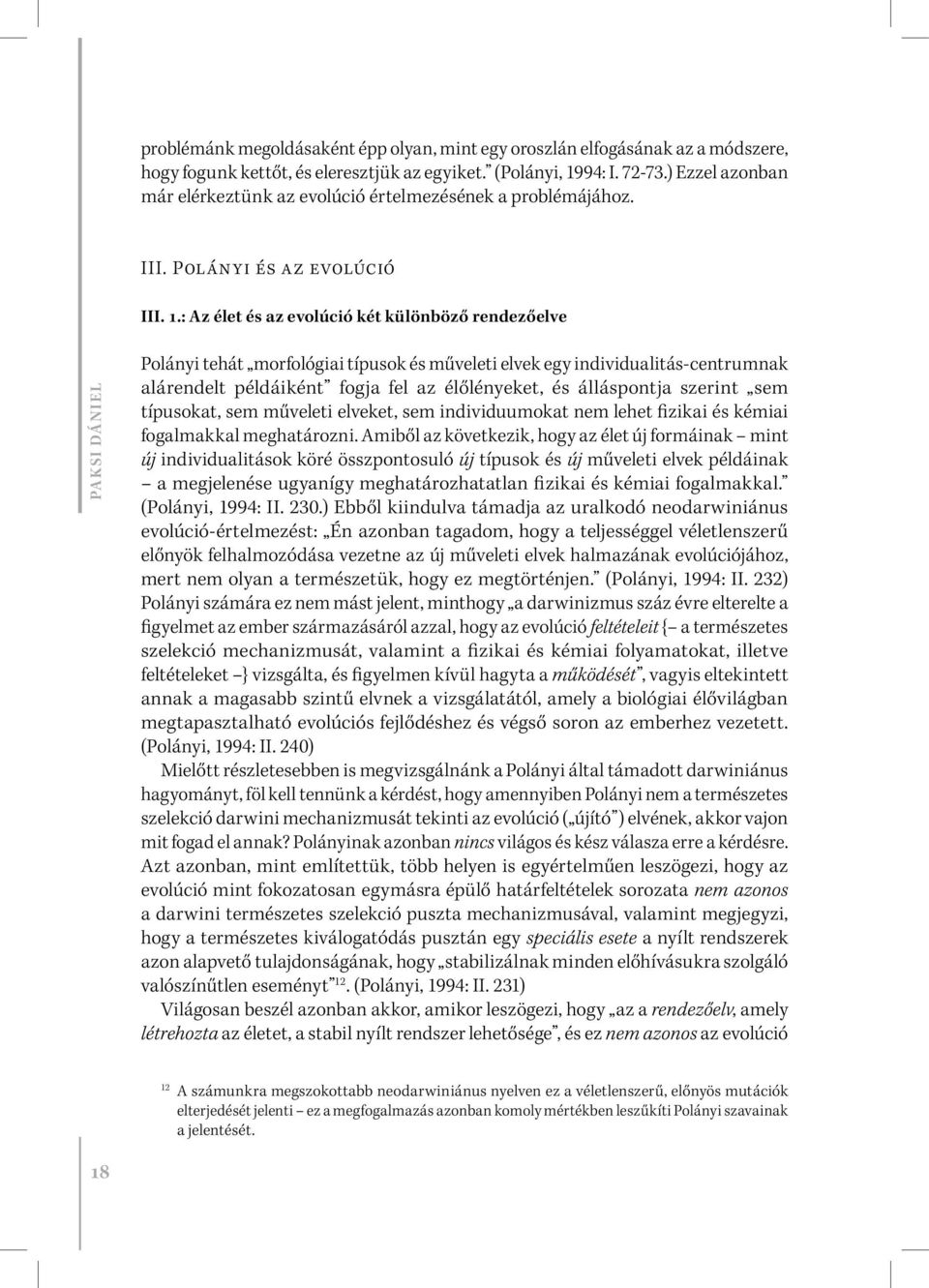 : Az élet és az evolúció két különböző rendezőelve PAKSI DÁNIEL Polányi tehát morfológiai típusok és műveleti elvek egy individualitás-centrumnak alárendelt példáiként fogja fel az élőlényeket, és