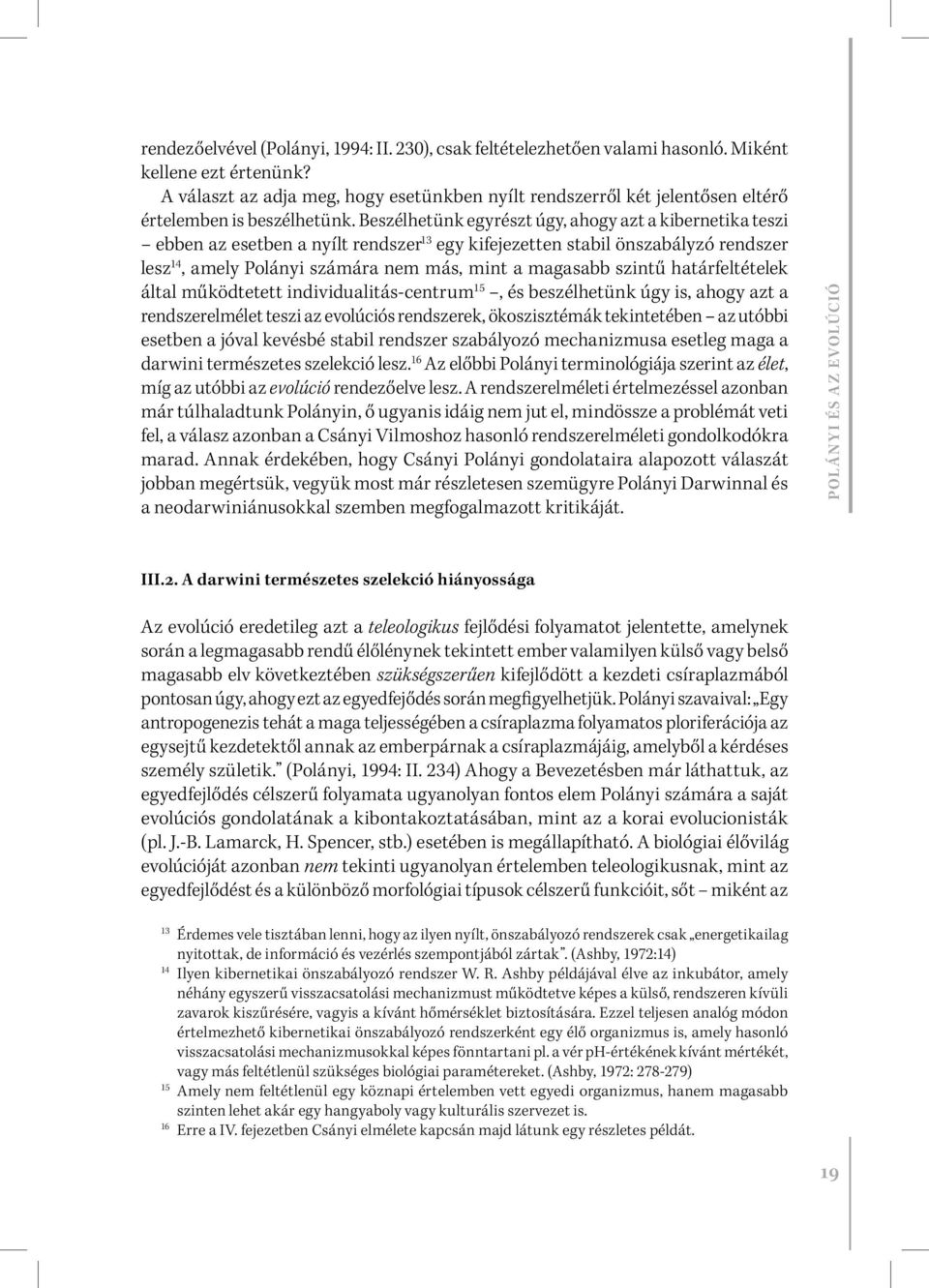Beszélhetünk egyrészt úgy, ahogy azt a kibernetika teszi ebben az esetben a nyílt rendszer 13 egy kifejezetten stabil önszabályzó rendszer lesz 14, amely Polányi számára nem más, mint a magasabb