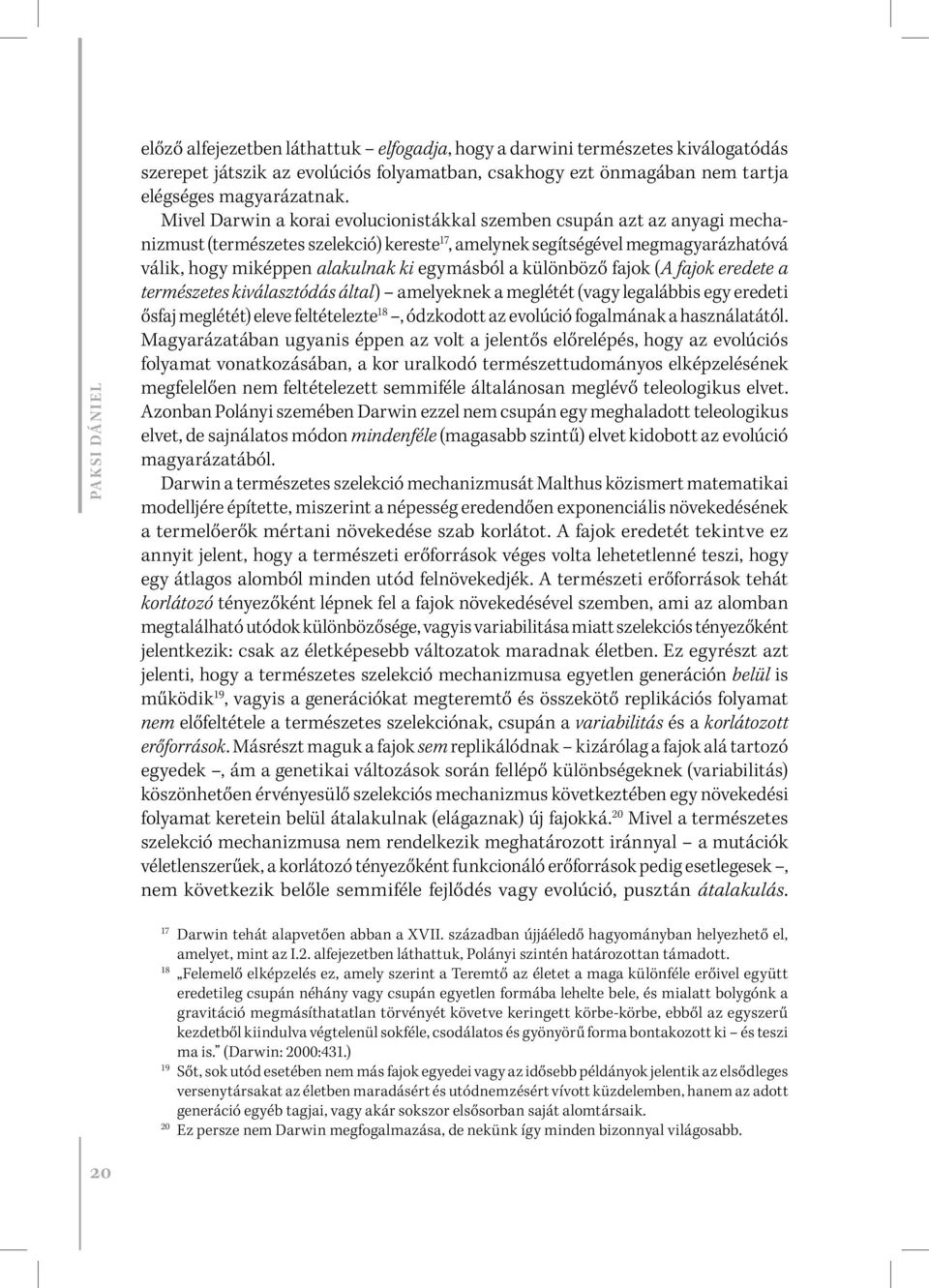 egymásból a különböző fajok (A fajok eredete a természetes kiválasztódás által) amelyeknek a meglétét (vagy legalábbis egy eredeti ősfaj meglétét) eleve feltételezte 18, ódzkodott az evolúció